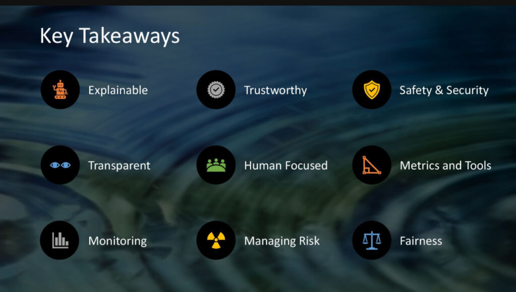 Key Takeaways slide:ExplainableTrustworthySafety & SecurityTransparentHuman-focusedMetrics and ToolsMonitoringManaging RiskFairness
